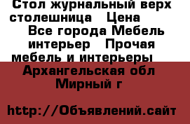 Стол журнальный верх-столешница › Цена ­ 1 600 - Все города Мебель, интерьер » Прочая мебель и интерьеры   . Архангельская обл.,Мирный г.